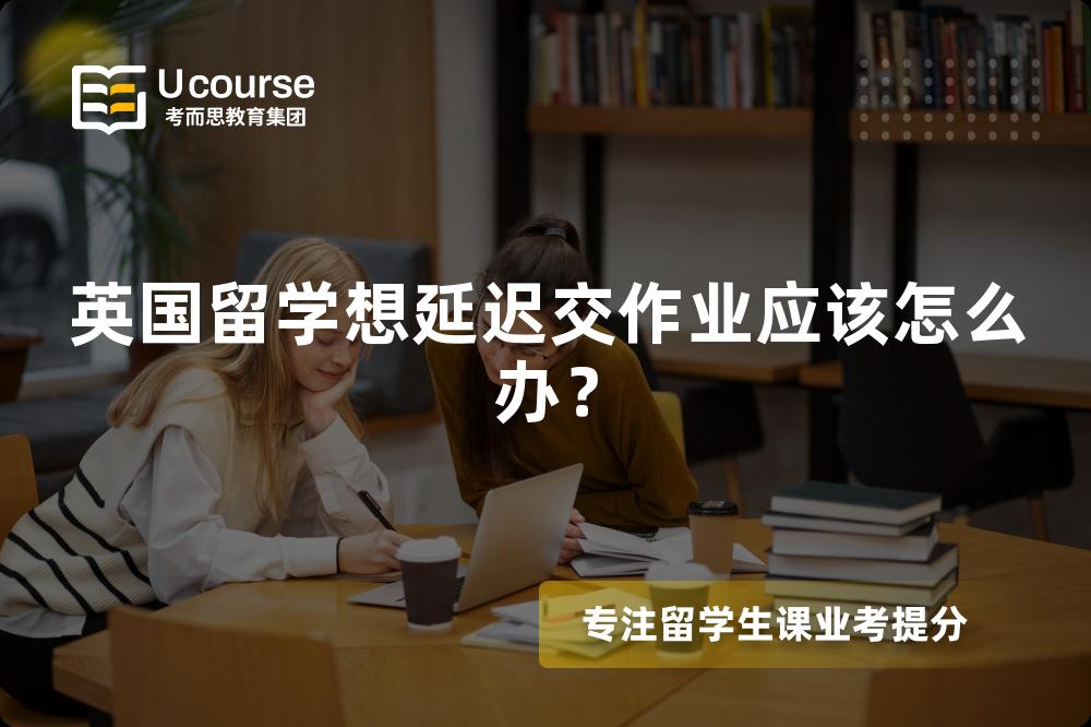 英国留学想延迟交作业应该怎么办？