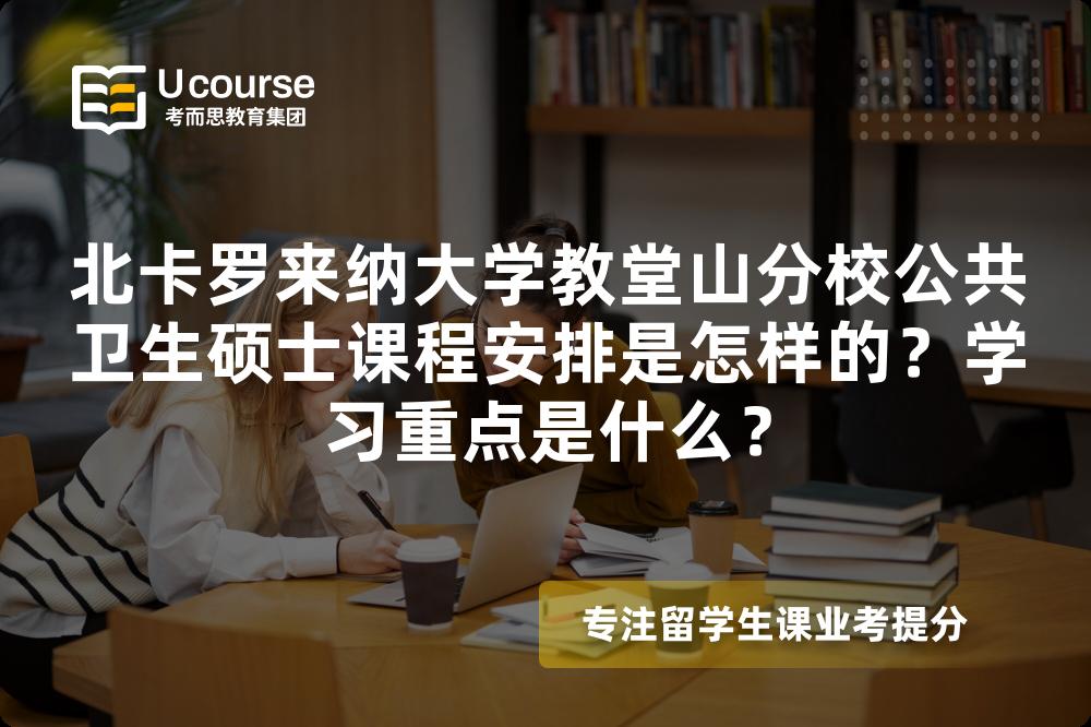 北卡罗来纳大学教堂山分校公共卫生硕士课程安排是怎样的?学习重点是什么? 北卡罗来纳大学教堂山分校公共卫生硕士课程安排是怎样的?学习重点是什么?