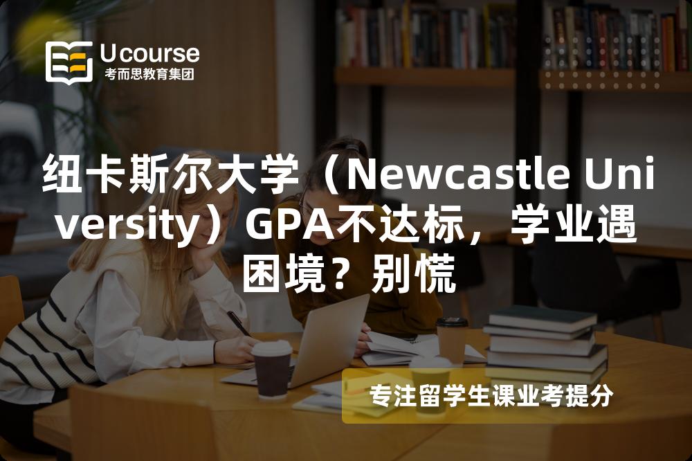 纽卡斯尔大学（Newcastle University）GPA不达标，学业遇困境？别慌