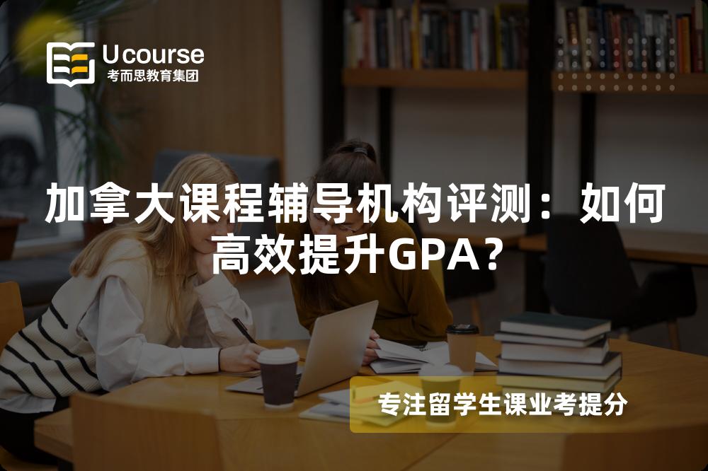 加拿大课程辅导机构评测:如何高效提升GPA? 加拿大课程辅导机构评测:如何高效提升GPA?