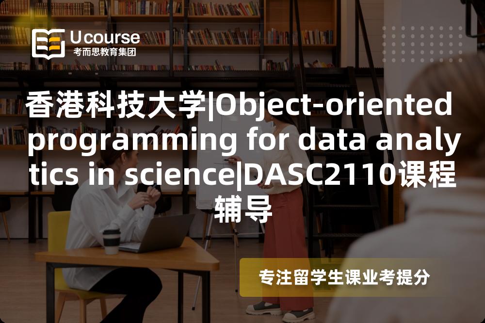 香港科技大学|Object-oriented programming for data analytics in science|DASC2110课程辅导