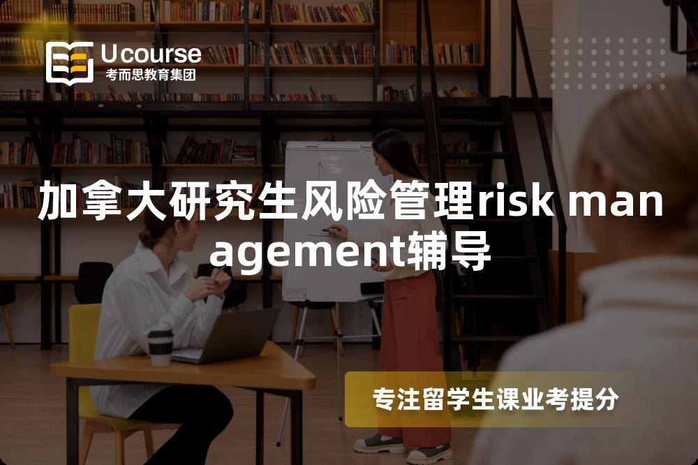 加拿大研究生风险管理risk management辅导