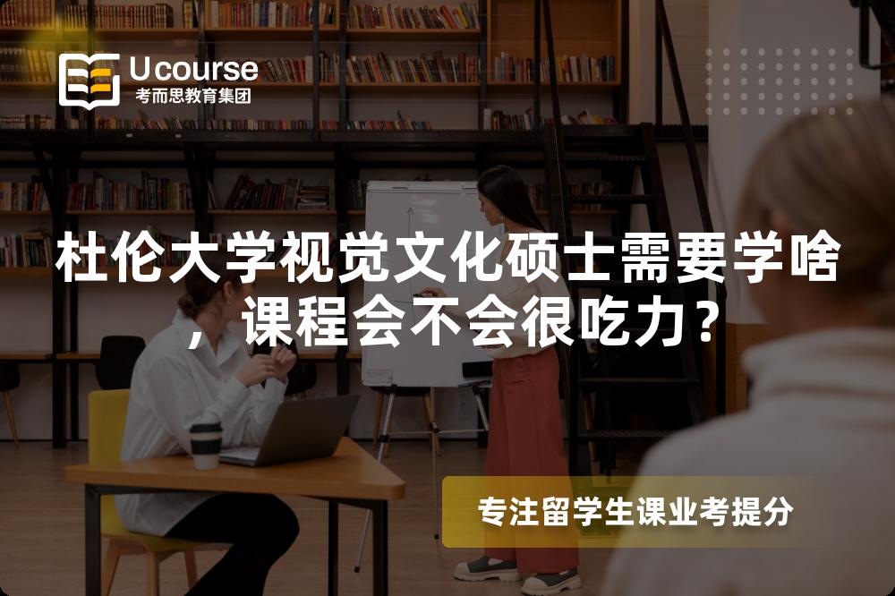 杜伦大学视觉文化硕士需要学啥,课程会不会很吃力? 杜伦大学视觉文化硕士需要学啥,课程会不会很吃力?