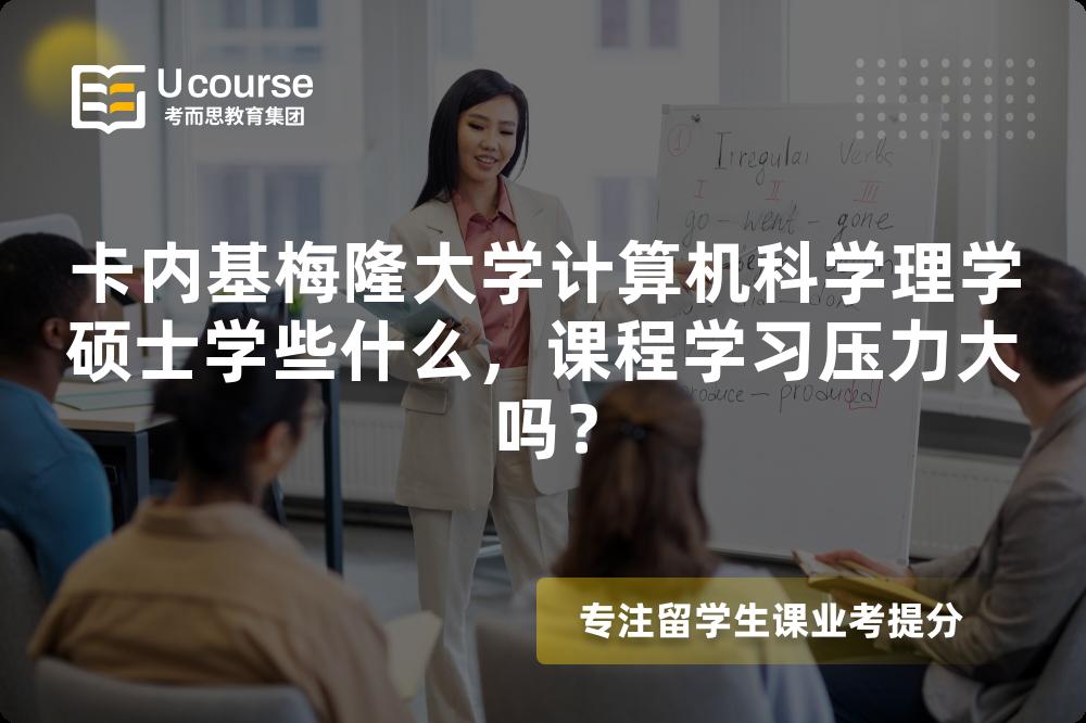 卡内基梅隆大学计算机科学理学硕士学些什么,课程学习压力大吗? 卡内基梅隆大学计算机科学理学硕士学些什么,课程学习压力大吗?