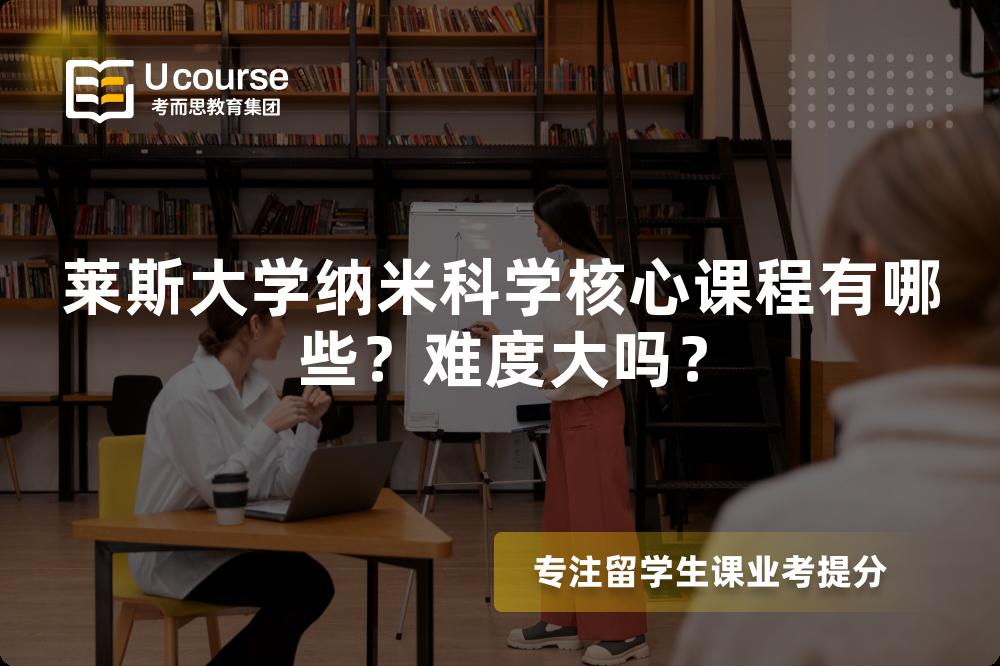 莱斯大学纳米科学核心课程有哪些?难度大吗? 莱斯大学纳米科学核心课程有哪些?难度大吗?
