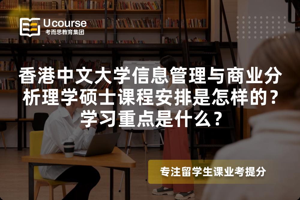 香港中文大学信息管理与商业分析理学硕士课程安排是怎样的?学习重点是什么? 香港中文大学信息管理与商业分析理学硕士课程安排是怎样的?学习重点是什么?
