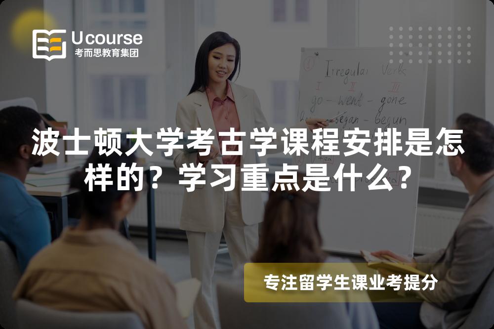 波士顿大学考古学课程安排是怎样的?学习重点是什么? 波士顿大学考古学课程安排是怎样的?学习重点是什么?