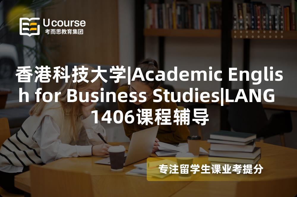 香港科技大学|Academic English for Business Studies|LANG 1406课程辅导