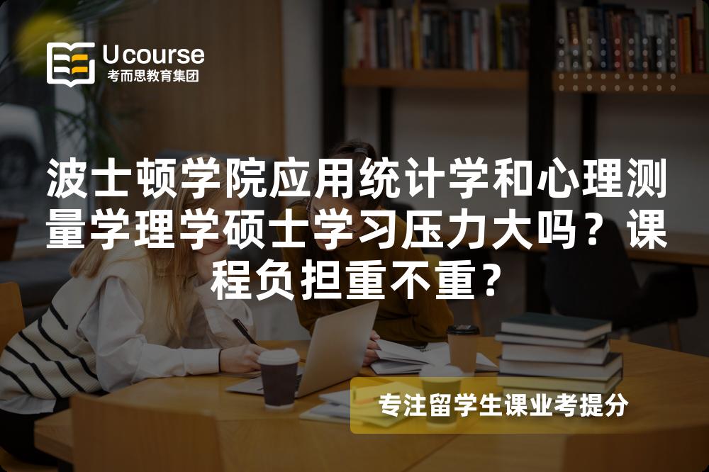 波士顿学院应用统计学和心理测量学理学硕士学习压力大吗？课程负担重不重？