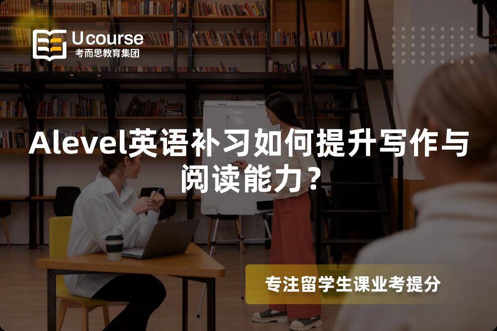 Alevel英语补习如何提升写作与阅读能力？