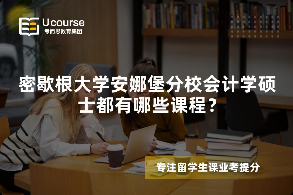 密歇根大学安娜堡分校会计学硕士都有哪些课程? 密歇根大学安娜堡分校会计学硕士都有哪些课程?