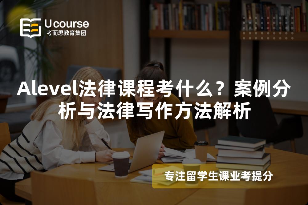 Alevel法律课程考什么？案例分析与法律写作方法解析