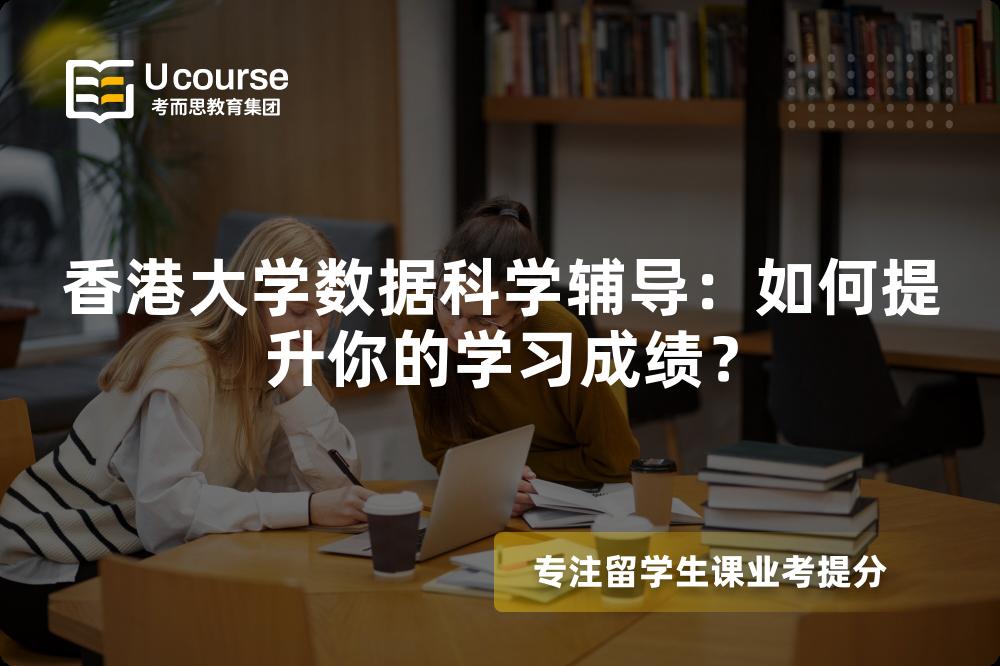 香港大学数据科学辅导：如何提升你的学习成绩？