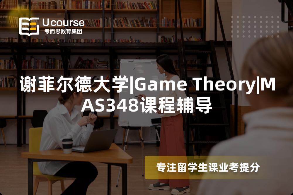 谢菲尔德大学|Game Theory|MAS348课程辅导