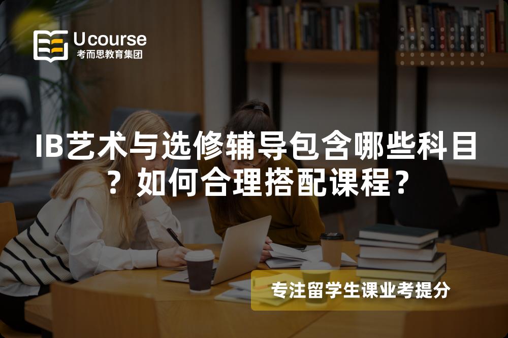 IB艺术与选修辅导包含哪些科目？如何合理搭配课程？