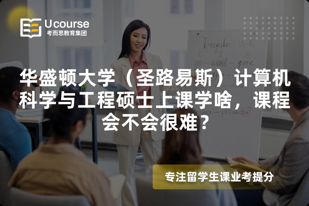华盛顿大学（圣路易斯）计算机科学与工程硕士上课学啥，课程会不会很难？