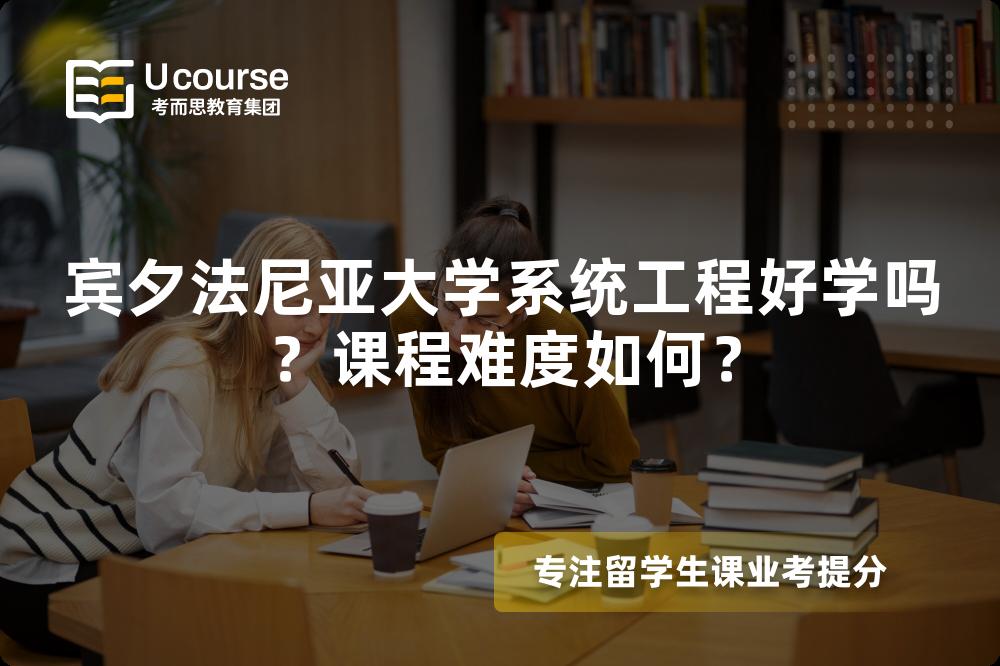 宾夕法尼亚大学系统工程好学吗?课程难度如何? 宾夕法尼亚大学系统工程好学吗?课程难度如何?