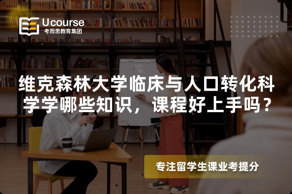 维克森林大学临床与人口转化科学学哪些知识,课程好上手吗? 维克森林大学临床与人口转化科学学哪些知识,课程好上手吗?