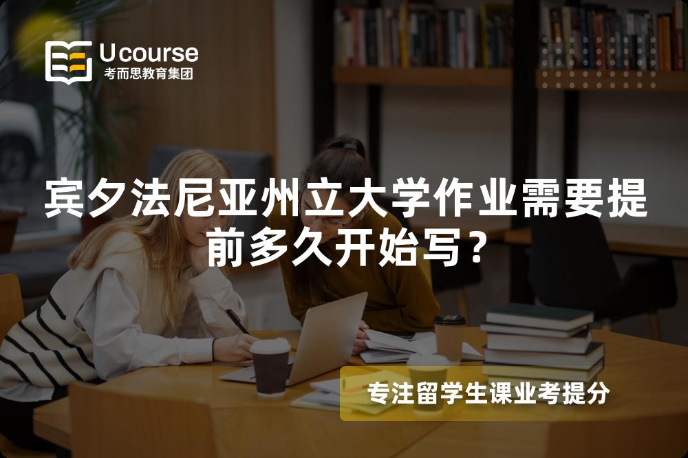 宾夕法尼亚州立大学作业需要提前多久开始写？