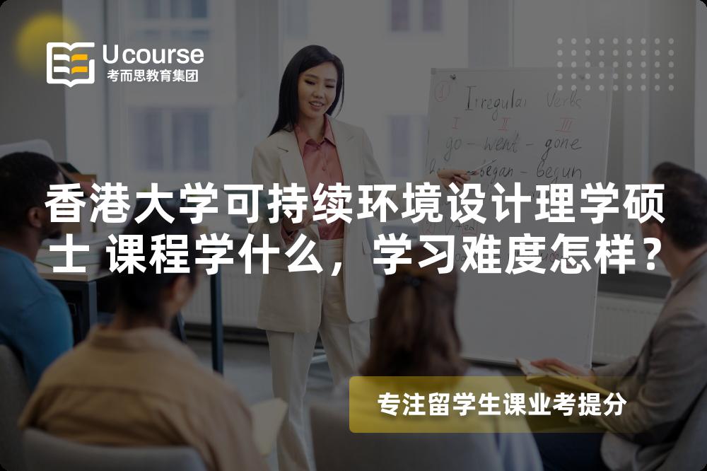 香港大学可持续环境设计理学硕士 课程学什么,学习难度怎样? 香港大学可持续环境设计理学硕士 课程学什么,学习难度怎样?