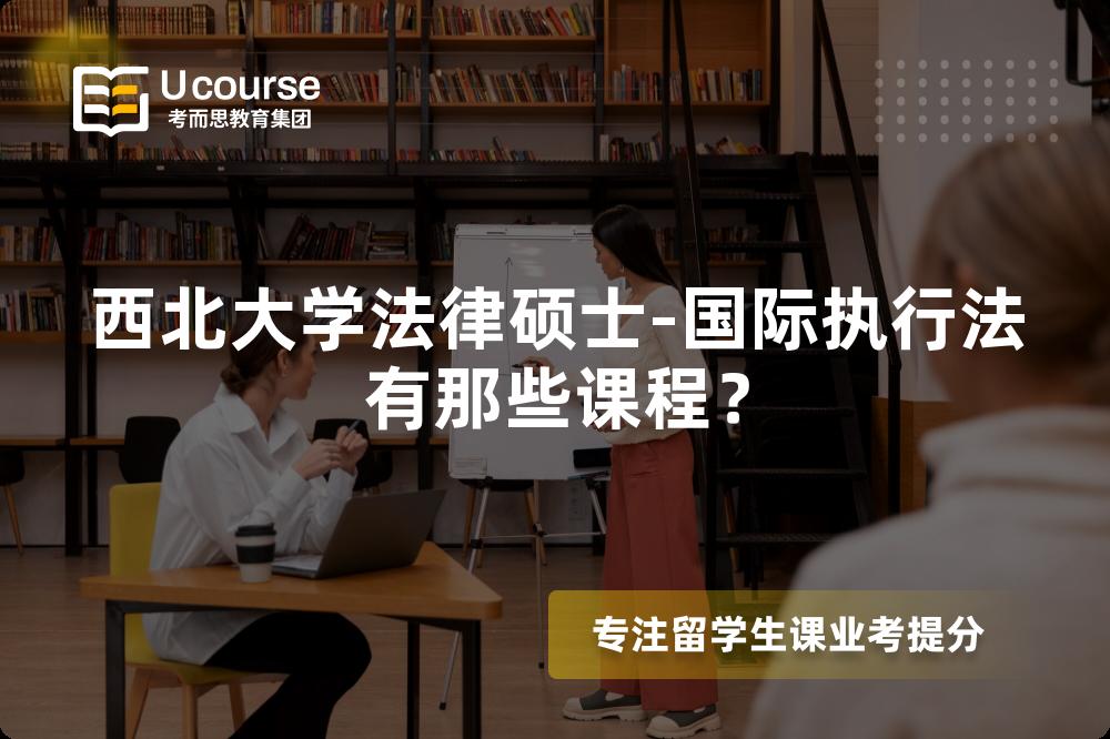 西北大学法律硕士-国际执行法有那些课程？