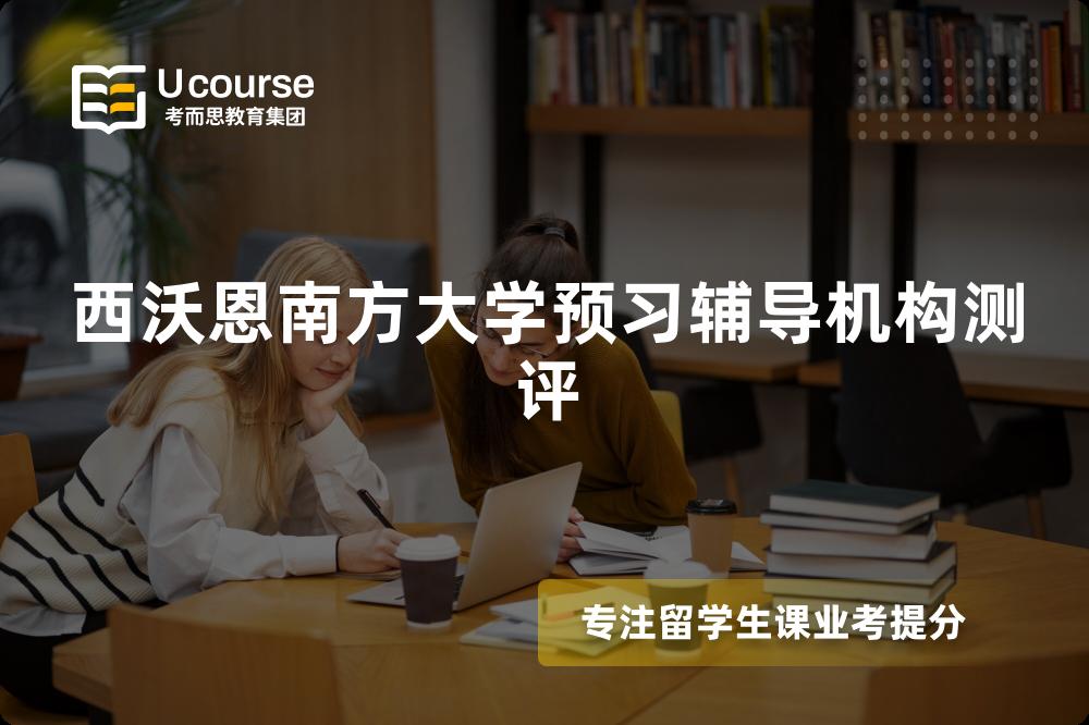 西沃恩南方大学预习辅导机构测评 西沃恩南方大学预习辅导机构测评