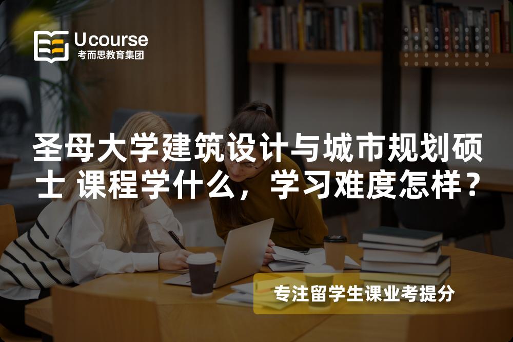圣母大学建筑设计与城市规划硕士 课程学什么,学习难度怎样? 圣母大学建筑设计与城市规划硕士 课程学什么,学习难度怎样?