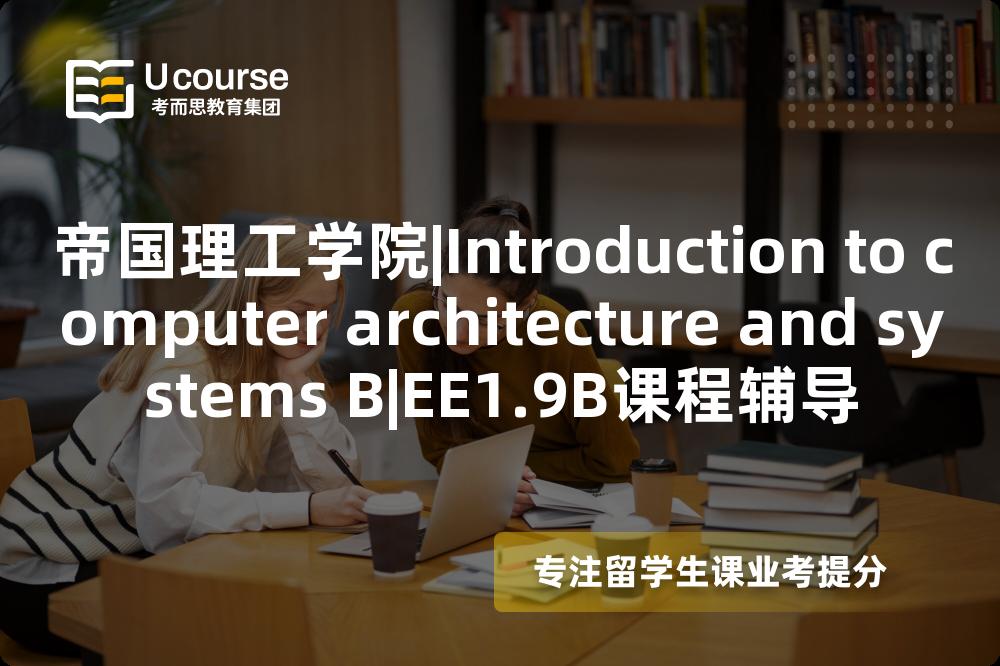 帝国理工学院|Introduction to computer architecture and systems B|EE1.9B课程辅导