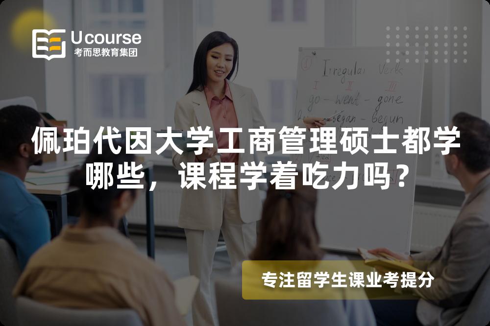 佩珀代因大学工商管理硕士都学哪些,课程学着吃力吗? 佩珀代因大学工商管理硕士都学哪些,课程学着吃力吗?