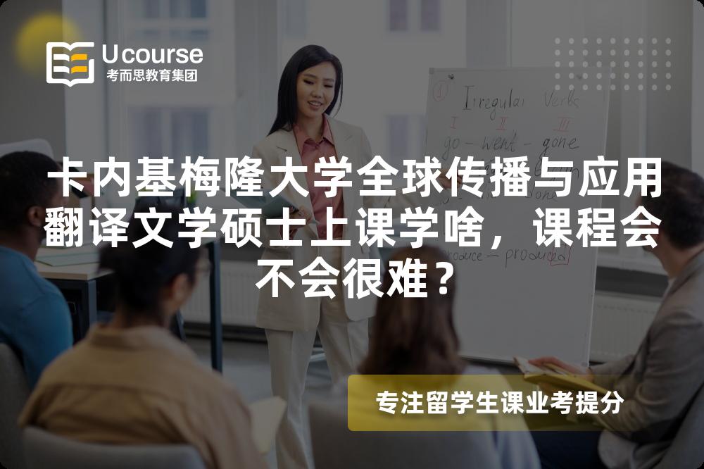 卡内基梅隆大学全球传播与应用翻译文学硕士上课学啥,课程会不会很难? 卡内基梅隆大学全球传播与应用翻译文学硕士上课学啥,课程会不会很难?