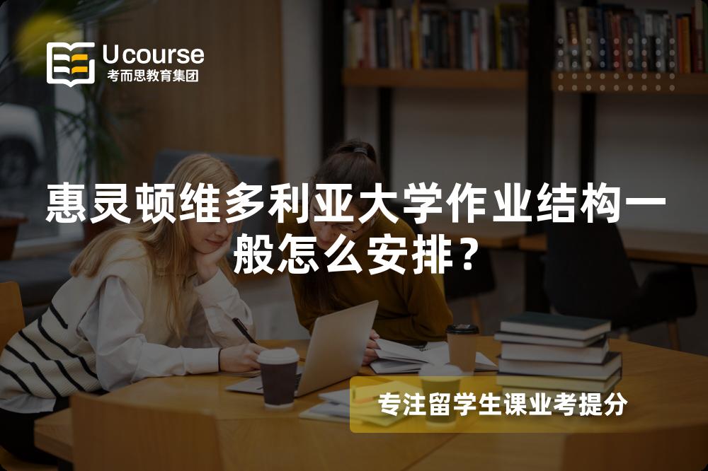 惠灵顿维多利亚大学作业结构一般怎么安排？