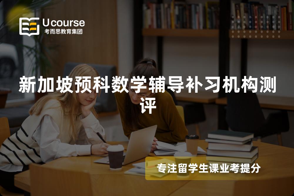 新加坡预科数学辅导补习机构测评