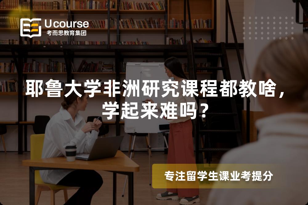 耶鲁大学非洲研究课程都教啥,学起来难吗? 耶鲁大学非洲研究课程都教啥,学起来难吗?