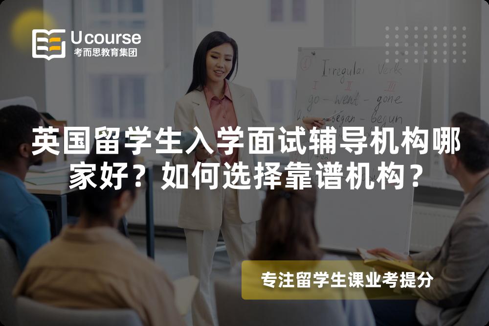 英国留学生入学面试辅导机构哪家好？如何选择靠谱机构？