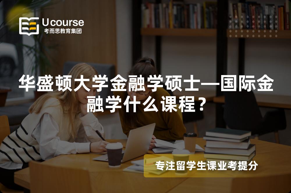 华盛顿大学金融学硕士—国际金融学什么课程？