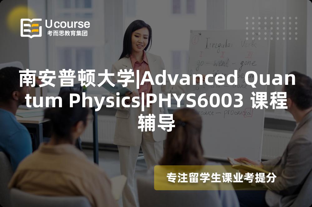 南安普顿大学|Advanced Quantum Physics|PHYS6003 课程辅导