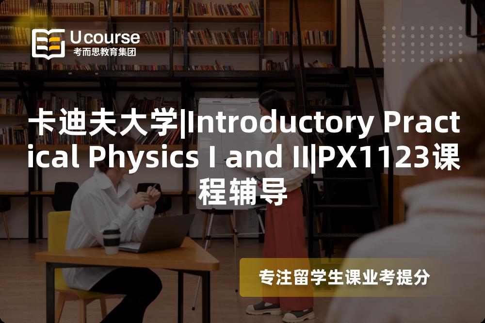 卡迪夫大学|Introductory Practical Physics I and II|PX1123课程辅导