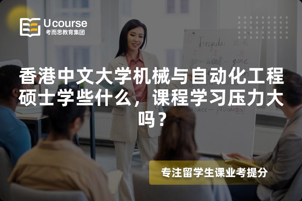 香港中文大学机械与自动化工程硕士学些什么,课程学习压力大吗? 香港中文大学机械与自动化工程硕士学些什么,课程学习压力大吗?