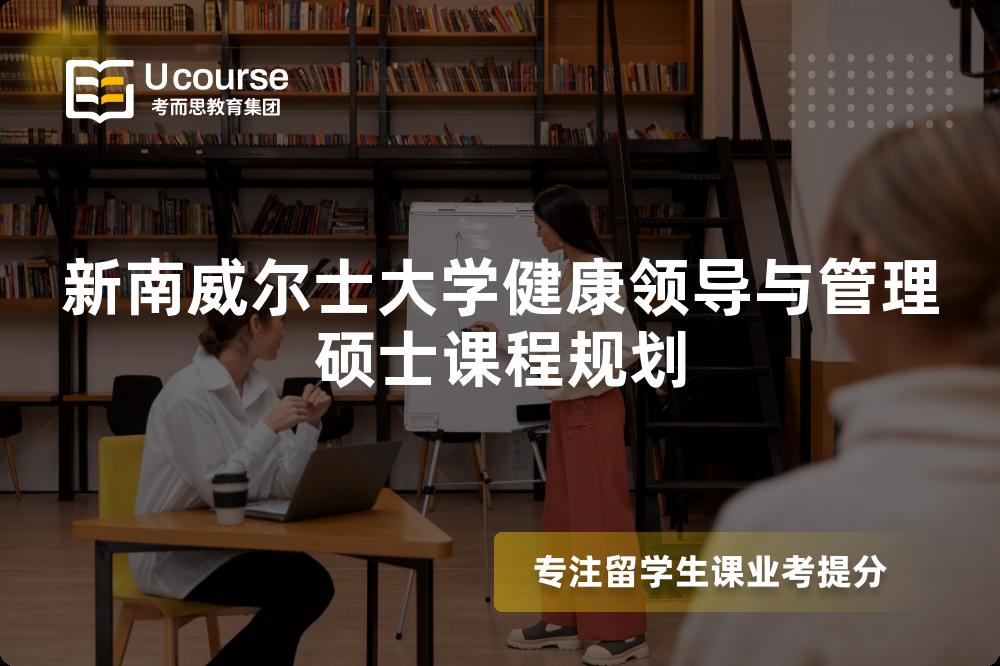 新南威尔士大学健康领导与管理硕士课程规划 新南威尔士大学健康领导与管理硕士课程规划