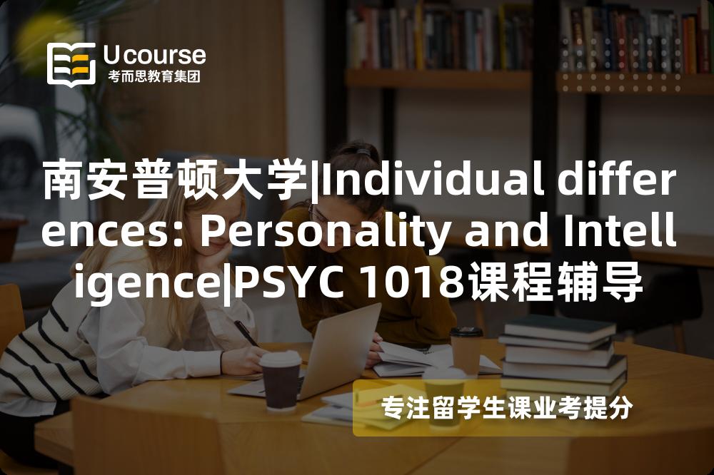 南安普顿大学|Individual differences: Personality and Intelligence|PSYC 1018课程辅导
