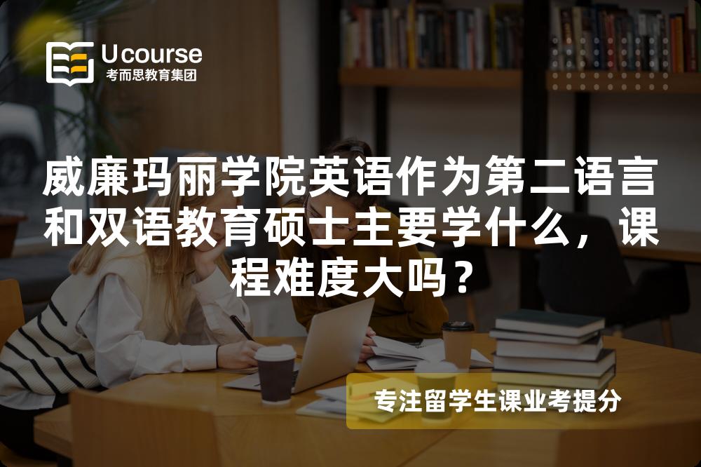威廉玛丽学院英语作为第二语言和双语教育硕士主要学什么，课程难度大吗？