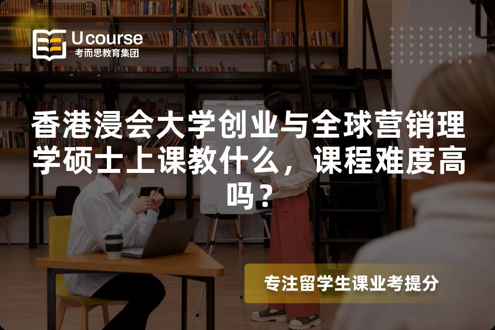 香港浸会大学创业与全球营销理学硕士上课教什么，课程难度高吗？