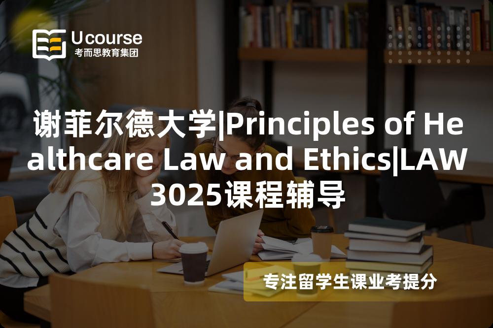 谢菲尔德大学|Principles of Healthcare Law and Ethics|LAW3025课程辅导