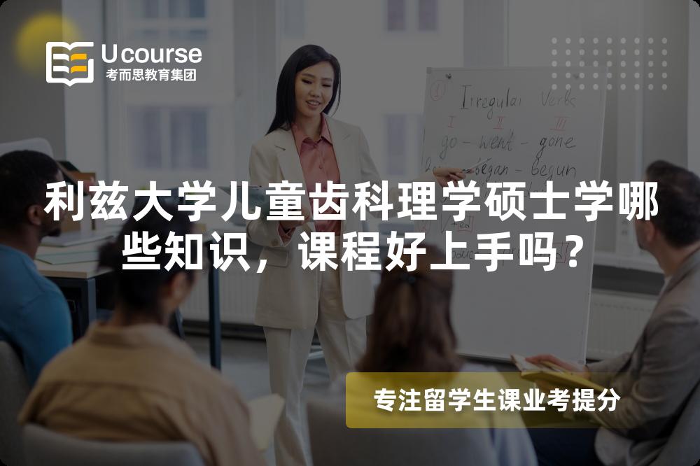 利兹大学儿童齿科理学硕士学哪些知识,课程好上手吗? 利兹大学儿童齿科理学硕士学哪些知识,课程好上手吗?