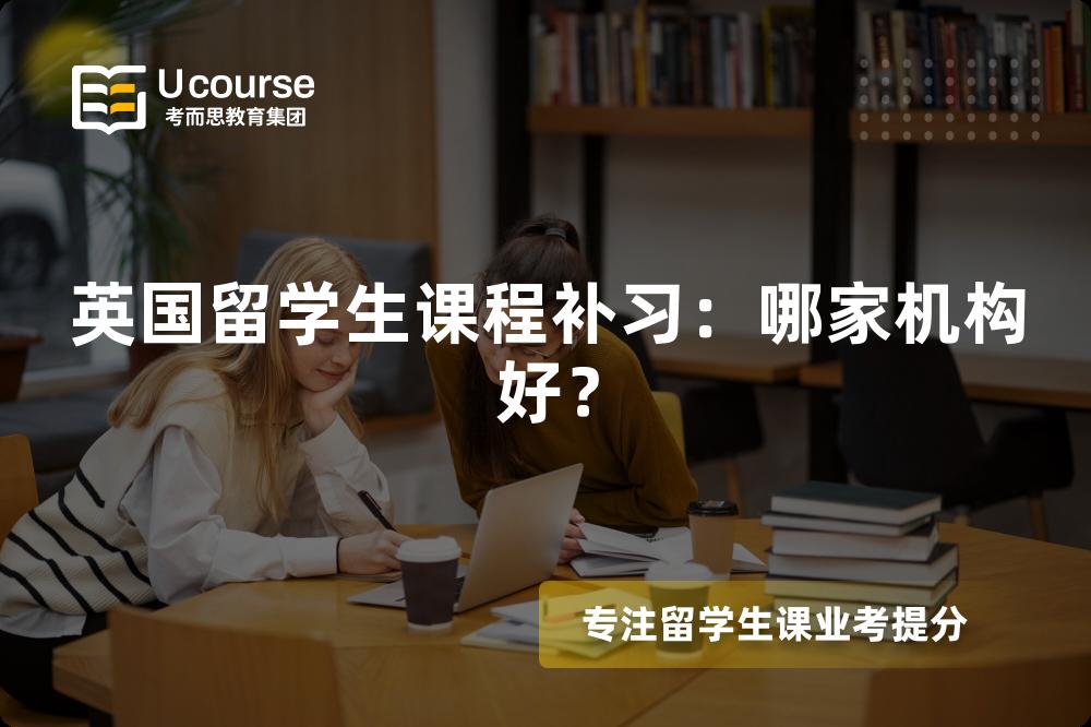 英国留学生课程补习：哪家机构好？