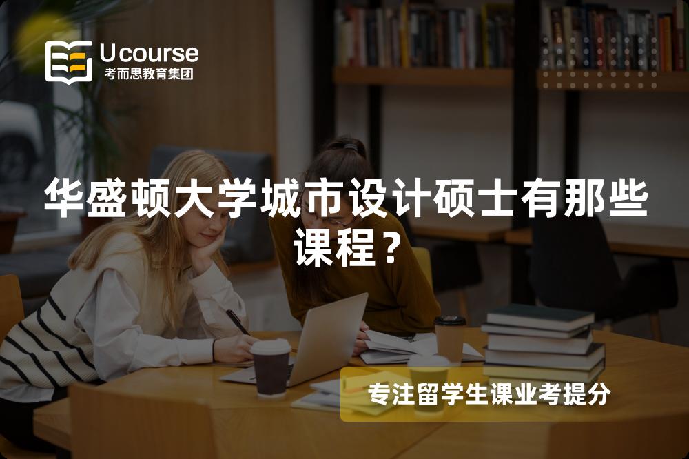 华盛顿大学城市设计硕士有那些课程? 华盛顿大学城市设计硕士有那些课程?