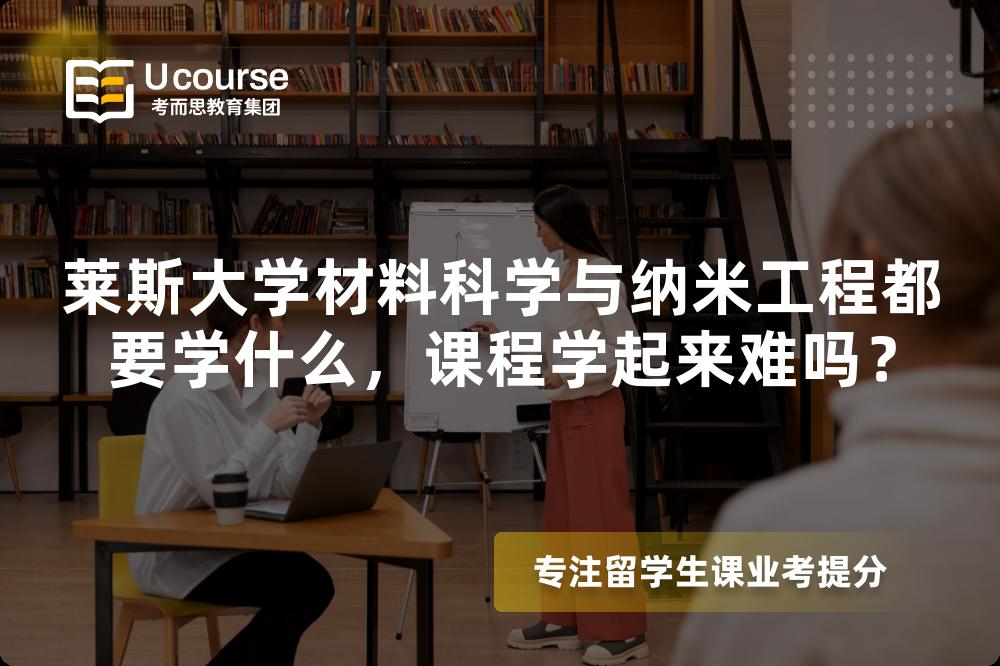 莱斯大学材料科学与纳米工程都要学什么,课程学起来难吗? 莱斯大学材料科学与纳米工程都要学什么,课程学起来难吗?