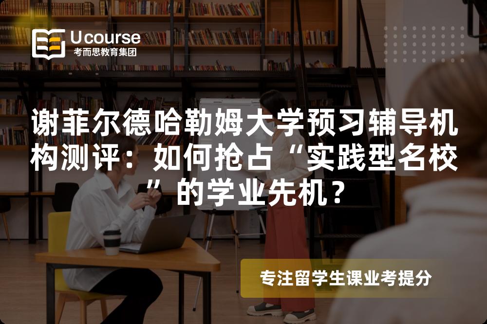 谢菲尔德哈勒姆大学预习辅导机构测评：如何抢占“实践型名校”的学业先机？