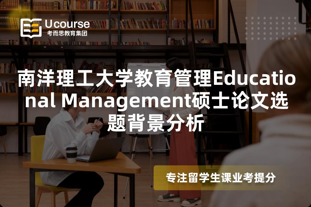 南洋理工大学教育管理Educational Management硕士论文选题背景分析