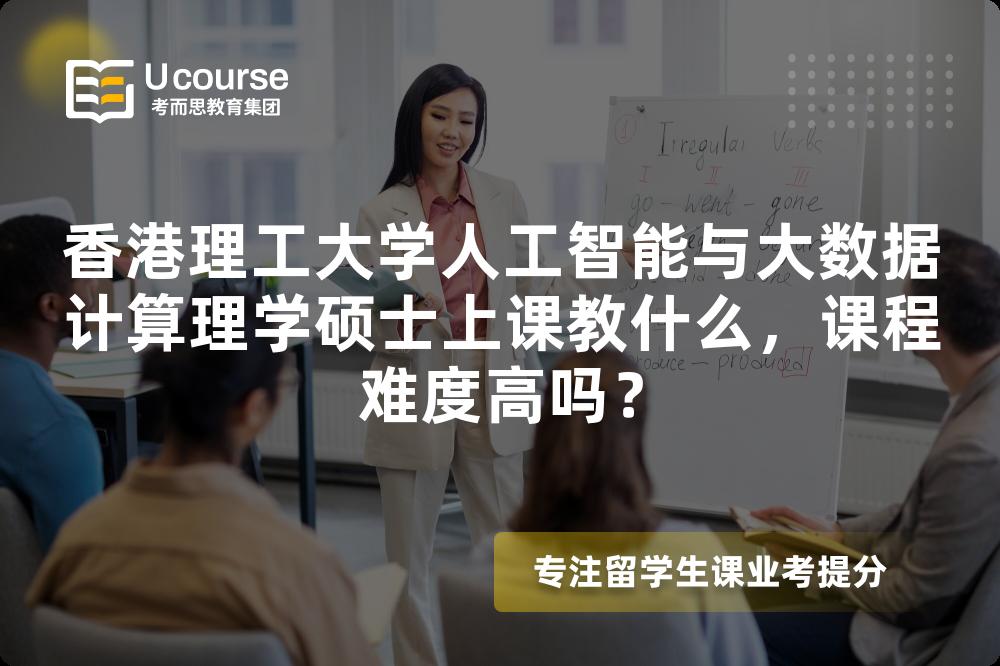 香港理工大学人工智能与大数据计算理学硕士上课教什么,课程难度高吗? 香港理工大学人工智能与大数据计算理学硕士上课教什么,课程难度高吗?